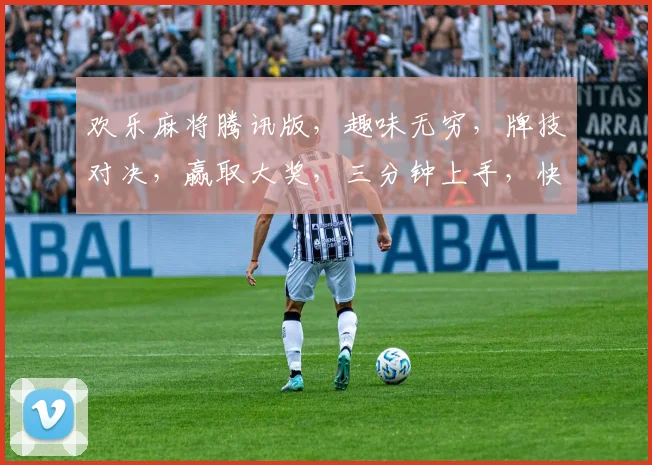 欢乐麻将腾讯版，趣味无穷，牌技对决，赢取大奖，三分钟上手，快来挑战